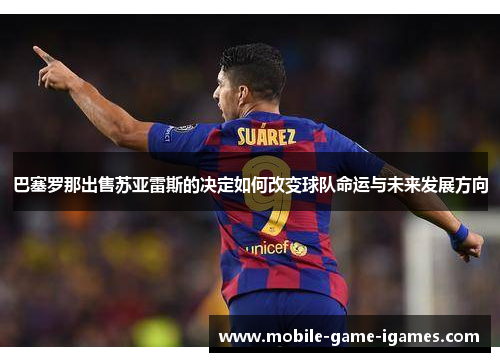 巴塞罗那出售苏亚雷斯的决定如何改变球队命运与未来发展方向