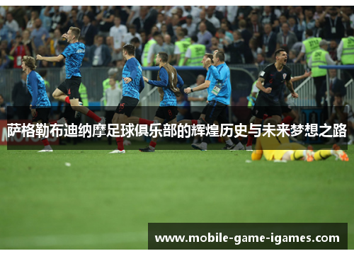 萨格勒布迪纳摩足球俱乐部的辉煌历史与未来梦想之路 萨格勒布迪纳摩足球俱乐部的辉煌历史与未来梦想之路