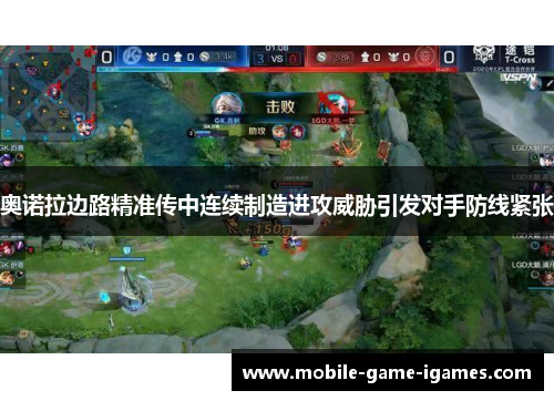 奥诺拉边路精准传中连续制造进攻威胁引发对手防线紧张